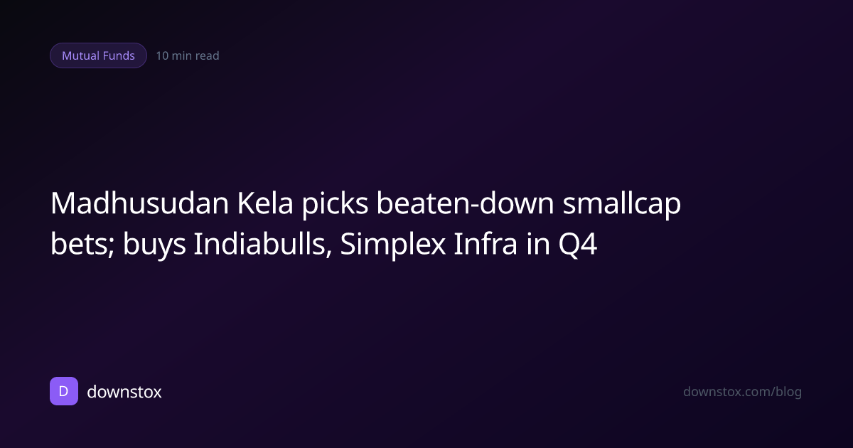 Madhusudan Kela picks beaten-down smallcap bets; buys Indiabulls, Simplex Infra in Q4