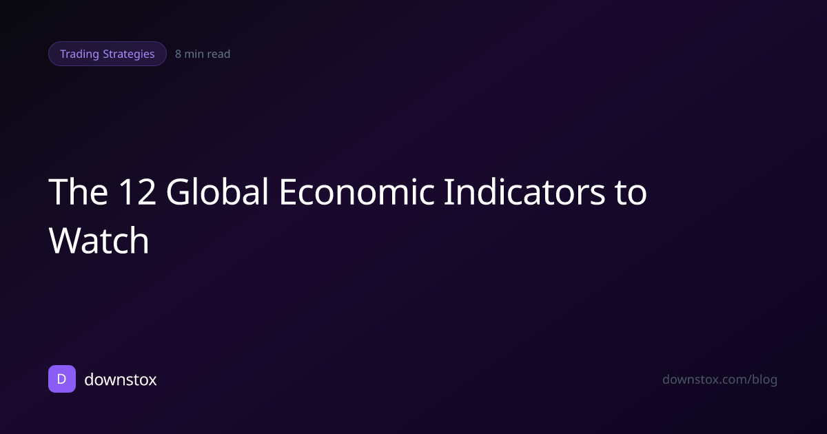 The 12 Global Economic Indicators to Watch